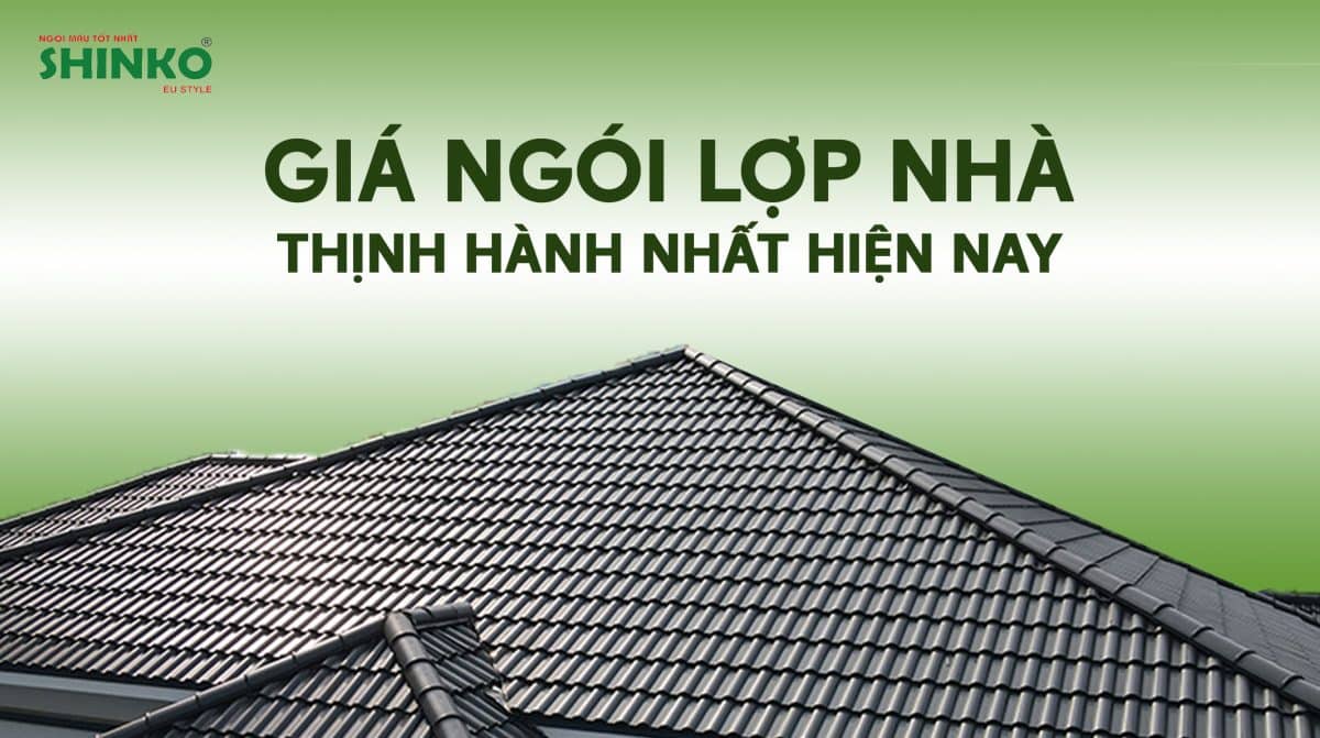 Cập nhật giá ngói lợp nhà thịnh hành nhất trong năm 2024