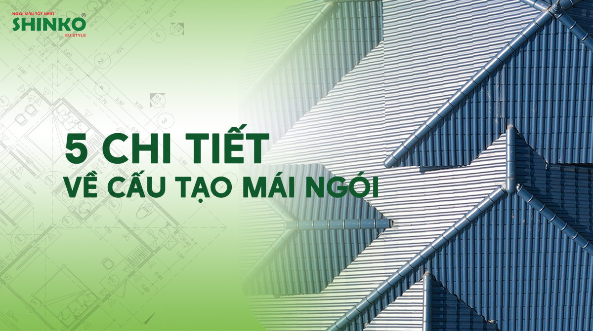 5 chi tiết lưu ý về cấu tạo mái ngói bạn cần biết