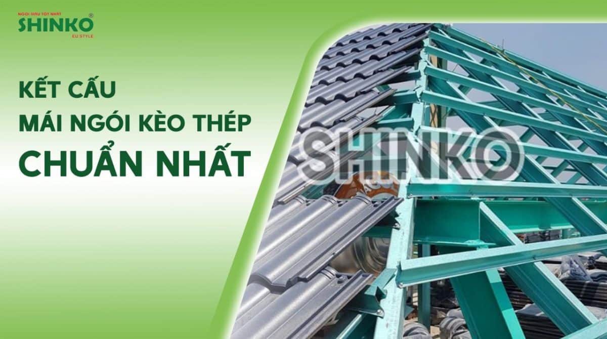 Kết cấu mái ngói kèo thép chuẩn nhất - Lưu ý gì khi thi công mái ngói kèo thép