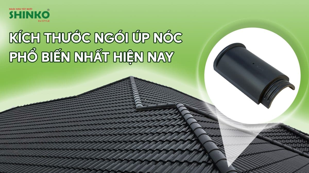 Kích thước ngói úp nóc phổ biến nhất hiện nay là bao nhiêu?