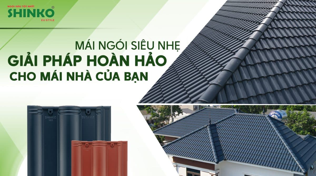 Mái ngói siêu nhẹ: Giải pháp hoàn hảo cho mái nhà của bạn