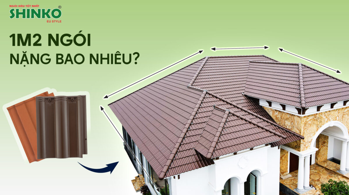 1m2 ngói nặng bao nhiêu? Tiêu chuẩn trọng lượng cho phần mái nhà là bao nhiêu?