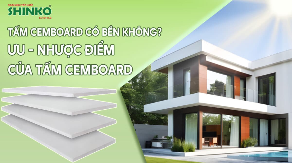 Tấm Cemboard có bền không? Ưu - Nhược điểm như thế nào?